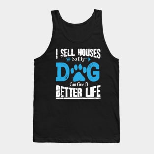 I sell houses so my dog can live a better life Tank Top